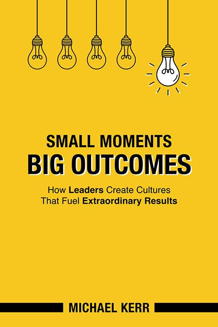 Small Moments, Big Outcomes by Michael Kerr