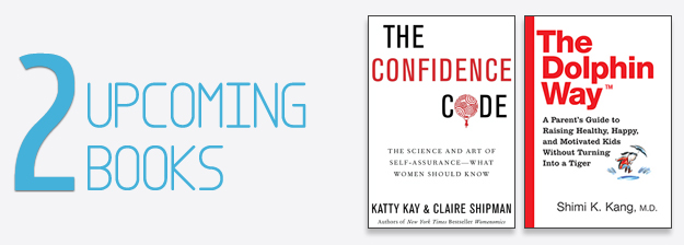 2 Upcoming Books: The Confidence Code by Katty Kay, and The Dolphin Way by Dr. Shimi Kang