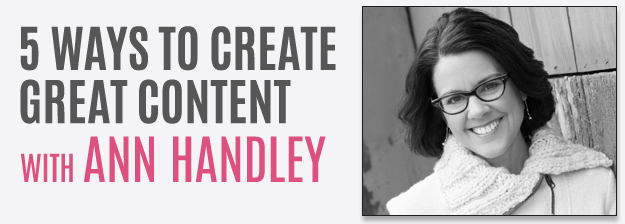 5 Ways to Create Great Content with Ann Handley