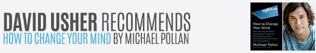 David Usher recommends How to Change Your Mind by Michael Pollan