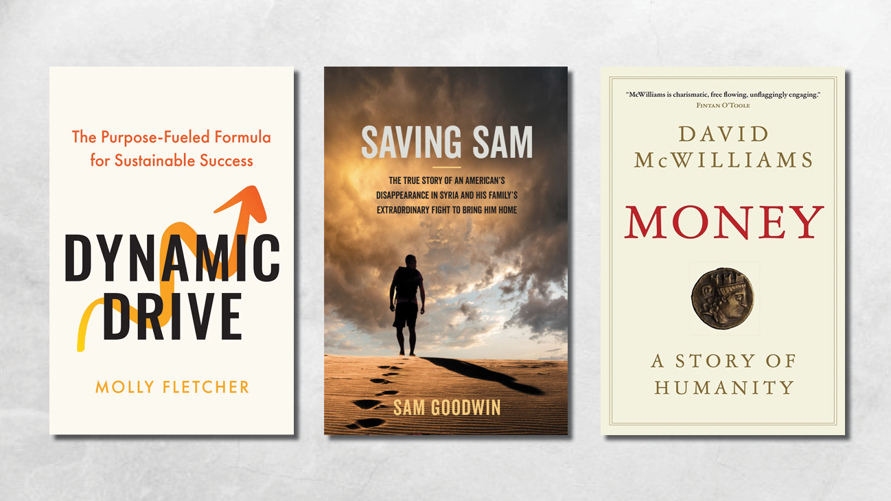 Book covers of Dynamic Drive by Molly Fletcher, Saving Sam by Sam Goodwin, and Money by David McWilliams